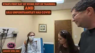 Ryan Has His First Day Out of Security Training and Lilli Has Covid | August 25 2025