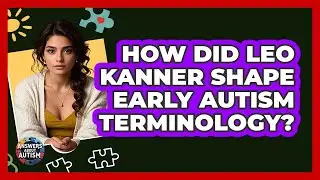 How Did Leo Kanner Shape Early Autism Terminology? - Answers About Autism