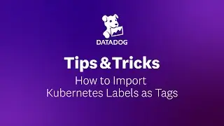 How to Import Kubernetes Labels as Tags | Datadog Tips & Tricks