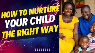 How to Nurture your child The Right Way Part 01