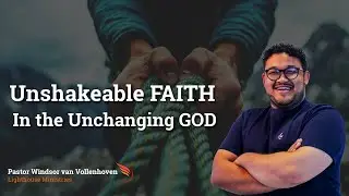 Unshakeable FAITH In the Unchanging God &bull; Ps Windsor van Vollenhoven
