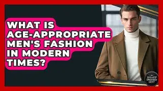 What Is Age-appropriate Men's Fashion In Modern Times? - The Sharp Dressed Gent