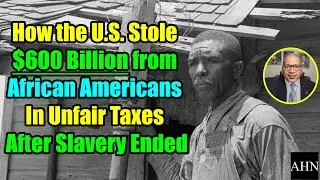 How the U.S. Stole $600 Billion from African Americans In Unfair Taxes After Slavery Ended