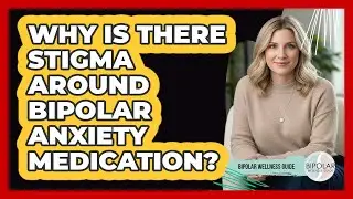 Why Is There Stigma Around Bipolar Anxiety Medication? - Bipolar Wellness Guide