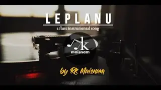 LEPLANU ~ flute instrumental by RK MAISNAM