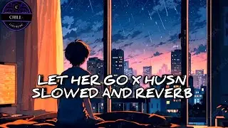 ✨ LET HER GO X HUSN (Slowed + Reverb) | Lofi Vibes ❤️&zwj;🩹🥀