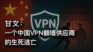 甘文：一个中国VPN翻墙供应商的生死逃亡 | 伍雷看中国