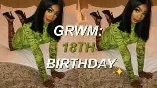 GRWM: 18TH BIRTHDAY EDITION 😛