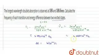 The longest wavelength doublet absorption is observed at `589` and `589.6 nm`.