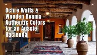 Ochre Walls & Wooden Beams - Authentic Colors for an Aussie Hacienda
