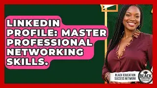 LinkedIn Profile: Master Professional Networking Skills. - Black Education Success Network