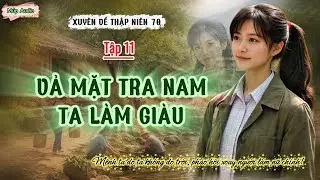 TẬP 11 | XUY&Ecirc;N VỀ TN70: VẢ MẶT TRA NAM TA L&Agrave;M GI&Agrave;U | Truyện vả mặt, Truyện điền văn.