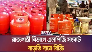 রাজশাহী বিভাগে এলপিজি সংকট, বাড়তি দামে বিক্রি,সরাসরি | SATV NEWS l LPG Crisis l Rajshahi  l Gas
