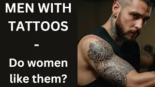 Do WOMEN like TATTOOS on MEN? Are MEN with TATTOOS attractive to women?