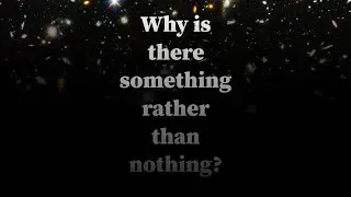 Why is there something rather than nothing?