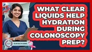What Clear Liquids Help Hydration During Colonoscopy Prep?