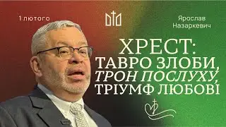 Хрест: тавро злоби, трон послуху, тріумф любові | Ярослав Назаркевич