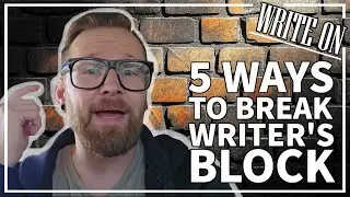 5 Ways to BREAK Writer's Block