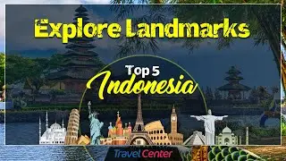 Top 5 Famous Landmarks in Indonesia
