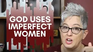 Great Women of the Bible, Used by God (and they were just like you)