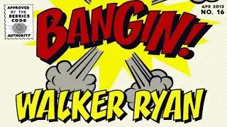 Walker Ryan - Bangin!