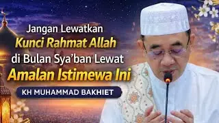 Jangan Lewatkan! Kunci Rahmat Allah Di Bulan Sya'ban Lewat Amalan Istimewa Ini - KH MUHAMMAD BAKHIET