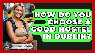 How Do You Choose A Good Hostel In Dublin? - Pocket Friendly Adventures