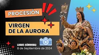 PROCESIÓN VIRGEN DE LA AURORA EN LUQUE - 8 DE SEPTIEMBRE DE 2024