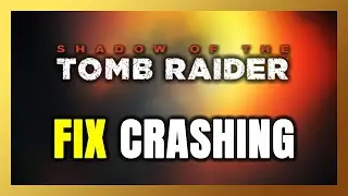 Как исправить сбои в игре Shadow of the Tomb Raider