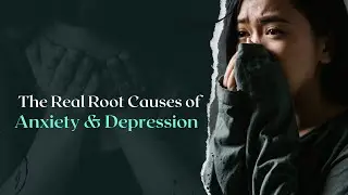 The Real Root Causes of Anxiety and Depression
