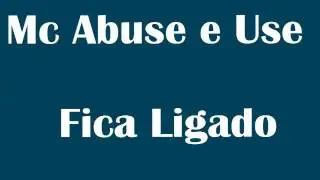 MC ABUSE e USE - FICA LIGADO