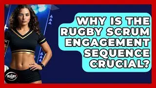 Why Is The Rugby Scrum Engagement Sequence Crucial? - The Rugby Pros
