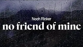 noah rinker - no friend of mine (lyrics)