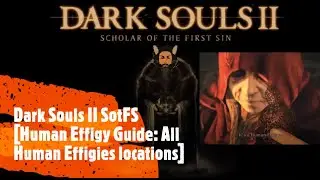 Dark Souls II SotFS [Human Effigy Guide: All Human Effigies locations]