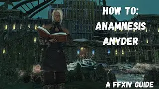 How To: Anamnesis Anyder - A Legit Final Fantasy XIV Guide