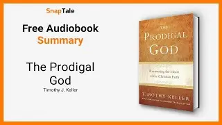 The Prodigal God by Timothy J. Keller: 7 Minute Summary