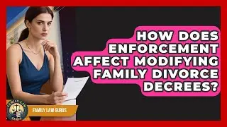 How Does Enforcement Affect Modifying Family Divorce Decrees? - Family Law Gurus