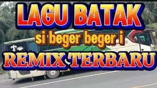 LAGU BATAK,, SI BEGER BEGER ,REMIX TERBARU.