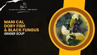 MANI CAI, DORY FISH & BLACK FUNGUS GINGER SOUP