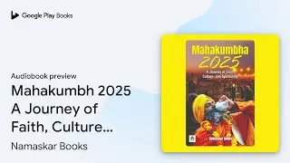 Mahakumbh 2025 A Journey of Faith, Culture, and&hellip; by Namaskar Books &middot; Audiobook preview