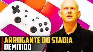 ARROGANTE do GOOGLE STADIA foi DEMITIDO
