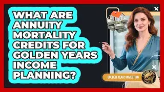 What Are Annuity Mortality Credits For Golden Years Income Planning? - Golden Years Investing