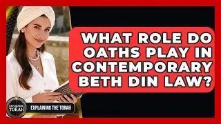 What Role Do Oaths Play In Contemporary Beth Din Law? - Explaining The Torah