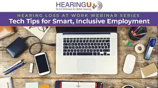 Tech Tips for Smart, Inclusive Employment - HLAA HearingU Hearing Loss at Work webinar series