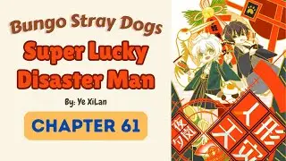 [Danmei Audio/BL/Yaoi/Fanfic Bungo Stray Dogs] Super Lucky Disaster Man - Chapter 61