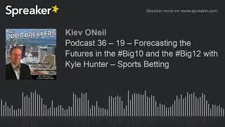 Podcast 36 &ndash; 19 &ndash; Forecasting the Futures in the #Big10 and the #Big12 with Kyle Hunter &ndash; Sports Bet