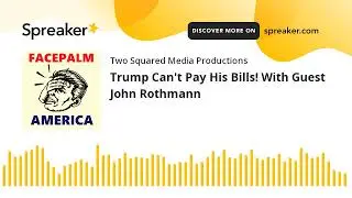 Trump Can't Pay His Bills! With Guest John Rothmann (part 2 of 2)