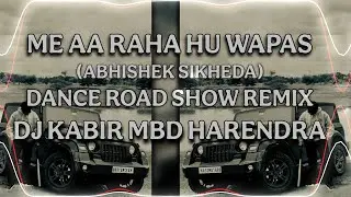 MAI AA RAHA HOON WAPAS - ABHISHEK SIKHEDA - DANCE ROAD SHOW REMIX - DJ KABIR MBD