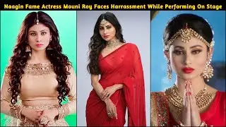 Naagin Fame Actress Mouni Roy Faces Harrassment While Performing On Stage
