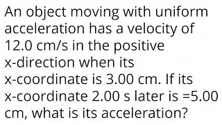 An object moving with uniform acceleration has a velocity of 12.0 cm/s in the positive x-direction w